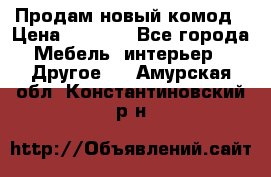 Продам новый комод › Цена ­ 3 500 - Все города Мебель, интерьер » Другое   . Амурская обл.,Константиновский р-н